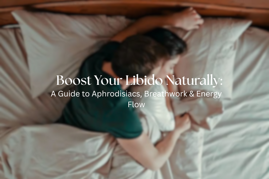 Boost Your Libido Naturally: A Guide to Aphrodisiacs, Breathwork & Energy Flow
