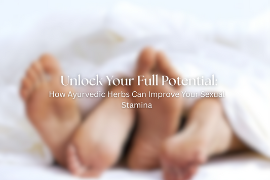 Unlock Your Full Potential: How Ayurvedic Herbs Can Improve Your Sexual Stamina