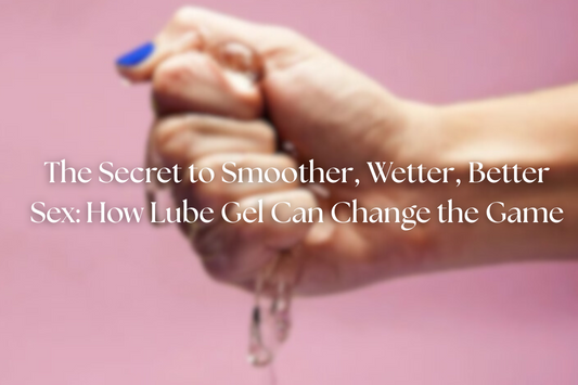 The Secret to Smoother, Wetter, Better Sex: How Lube Gel Can Change the Game