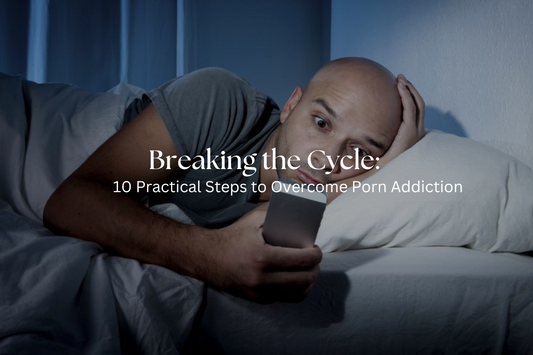 Breaking the Cycle: 10 Practical Steps to Overcome Porn Addiction