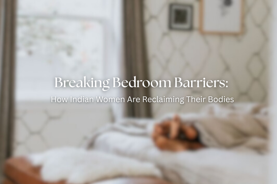 Breaking Bedroom Barriers: How Indian Women Are Reclaiming Their Bodies