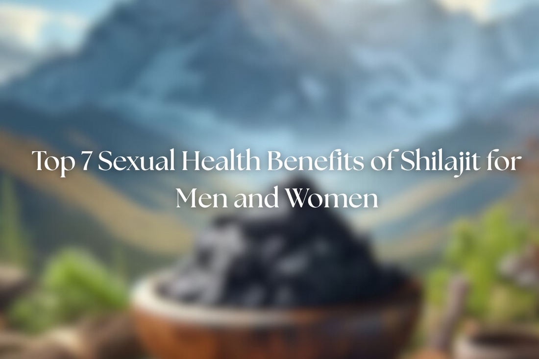 Top 7 Sexual Health Benefits of Shilajit for Men and Women