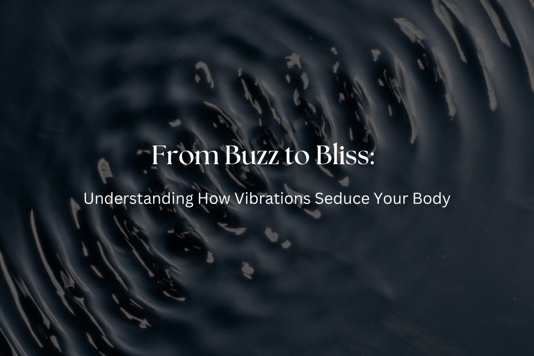 From Buzz to Bliss: Understanding How Vibrations Seduce Your Body