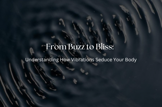 From Buzz to Bliss: Understanding How Vibrations Seduce Your Body