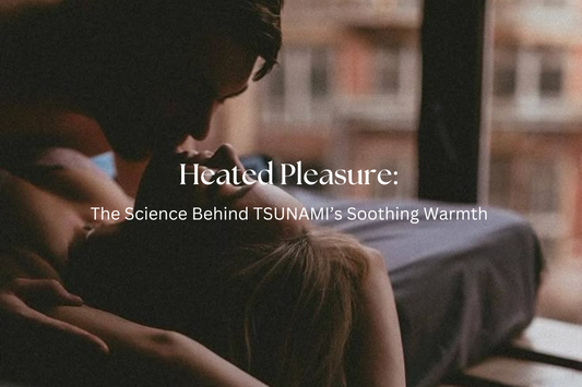 Heated Pleasure: The Science Behind TSUNAMI’s Soothing Warmth